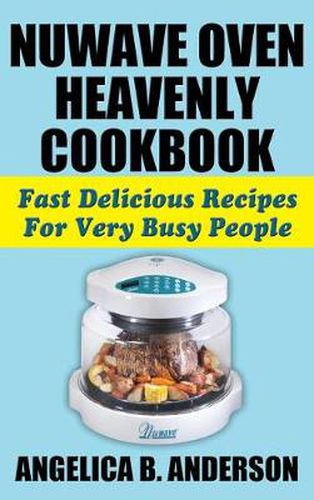 Cover image for Nuwave Oven Heavenly Cookbook: Fast Delicious Recipes for Very Busy People