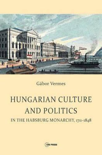 Cover image for Hungarian Culture and Politics in the Habsburg Monarchy 1711-1848