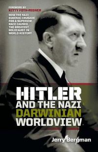 Cover image for Hitler and the Nazi Darwinian Worldview: How the Nazi Eugenic Crusade for a Superior Race Caused the Greatest Holocaust in World History