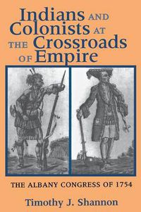 Cover image for Indians and Colonists at the Crossroads of Empire: The Albany Congress of 1754