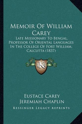 Cover image for Memoir of William Carey: Late Missionary to Bengal, Professor of Oriental Languages in the College of Fort William, Calcutta (1837)