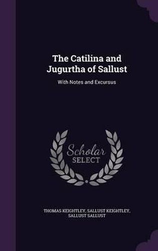 The Catilina and Jugurtha of Sallust: With Notes and Excursus