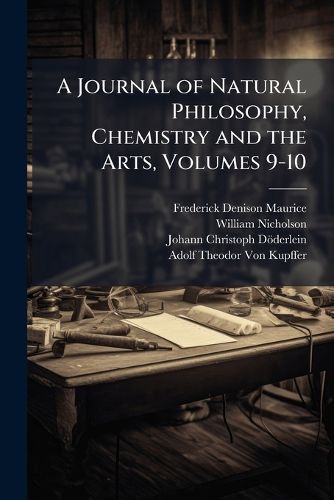 Cover image for A Journal of Natural Philosophy, Chemistry and the Arts, Volumes 9-10