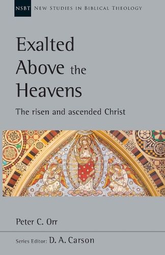 Exalted Above the Heavens: The Risen and Ascended Christ