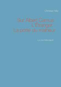 Cover image for Le cas Meursault: Sur Albert Camus: L'Etranger. La porte du malheur