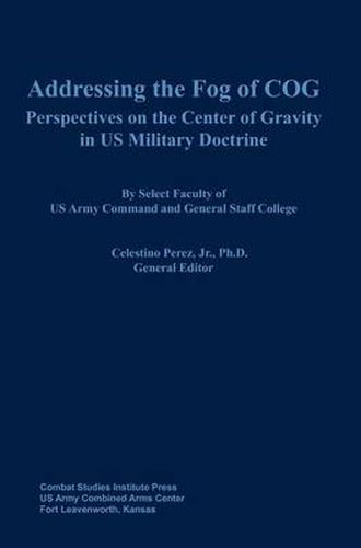 Cover image for Addressing the Fog of Cog: Perspectives on the Center of Gravity in Us Military Doctrine