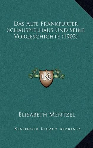 Cover image for Das Alte Frankfurter Schauspielhaus Und Seine Vorgeschichte (1902)
