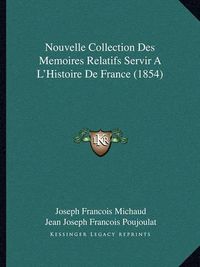 Cover image for Nouvelle Collection Des Memoires Relatifs Servir A L'Histoire de France (1854)