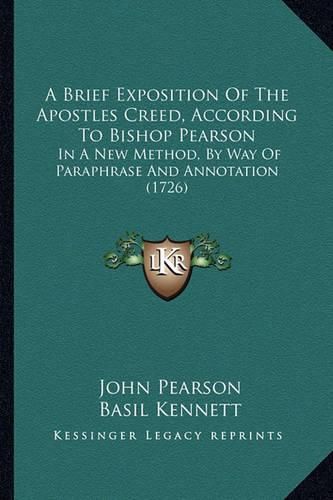 Cover image for A Brief Exposition of the Apostles Creed, According to Bishop Pearson: In a New Method, by Way of Paraphrase and Annotation (1726)