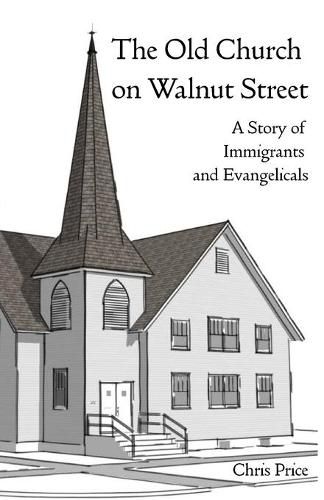 Cover image for The Old Church on Walnut Street: A Story of Immigrants and Evangelicals