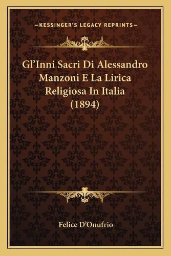 Cover image for Gl'inni Sacri Di Alessandro Manzoni E La Lirica Religiosa in Italia (1894)