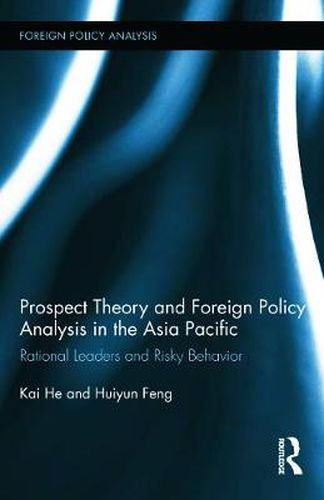 Cover image for Prospect Theory and Foreign Policy Analysis in the Asia Pacific: Rational Leaders and Risky Behavior