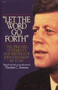 Cover image for Let the Word Go Forth: The Speeches, Statements, and Writings of John F. Kennedy 1947 to 1963