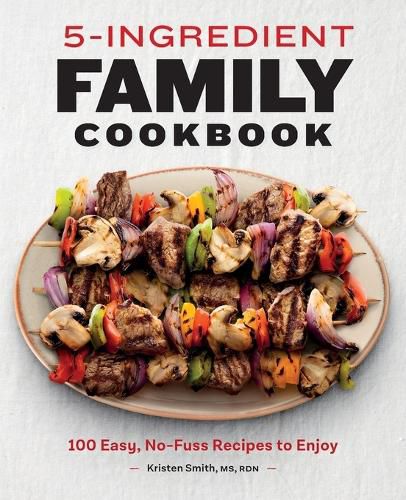 Cover image for 5-Ingredient Family Cookbook: 100 Easy, No-Fuss Recipes to Enjoy