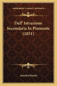 Cover image for Dell' Istruzione Secondaria in Piemonte (1851)