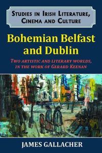 Cover image for Bohemian Belfast and Dublin: Two artistic and literary worlds, in the work of Gerard Keenan