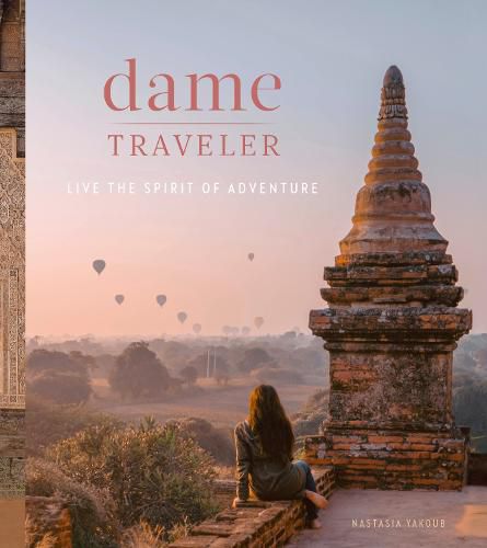 Dame Traveller: Stories and Visuals from Women Who Live the Spirit of Adventure