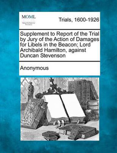 Supplement to Report of the Trial by Jury of the Action of Damages for Libels in the Beacon; Lord Archibald Hamilton, Against Duncan Stevenson