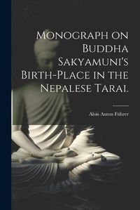 Cover image for Monograph on Buddha Sakyamuni's Birth-place in the Nepalese Tarai.