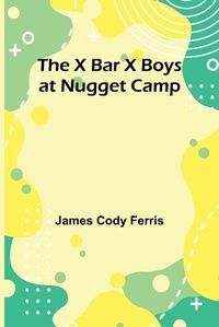 Cover image for The X Bar X boys at Nugget Camp