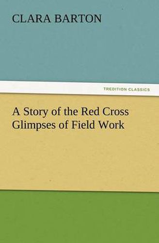 Cover image for A Story of the Red Cross Glimpses of Field Work