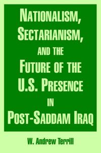 Cover image for Nationalism, Sectarianism, and the Future of the U.S. Presence in Post-Saddam Iraq