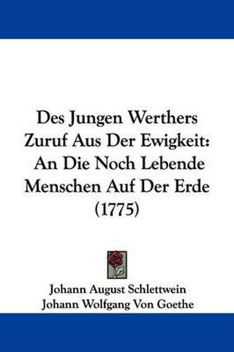 Cover image for Des Jungen Werthers Zuruf Aus Der Ewigkeit: An Die Noch Lebende Menschen Auf Der Erde (1775)