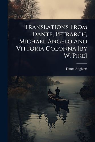 Cover image for Translations From Dante, Petrarch, Michael Angelo And Vittoria Colonna [by W. Pike]