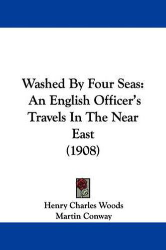 Cover image for Washed by Four Seas: An English Officer's Travels in the Near East (1908)