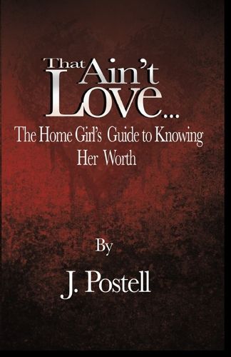 Cover image for That Ain't Love...The Home Girl's Guide to Knowing Her Worth