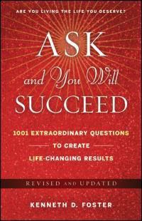 Cover image for Ask and You Will Succeed: 1001 Extraordinary Questions to Create Life Changing Results