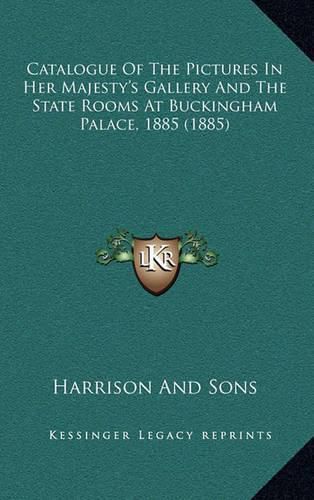 Cover image for Catalogue of the Pictures in Her Majesty's Gallery and the State Rooms at Buckingham Palace, 1885 (1885)