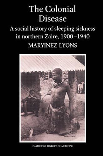 Cover image for The Colonial Disease: A Social History of Sleeping Sickness in Northern Zaire, 1900-1940