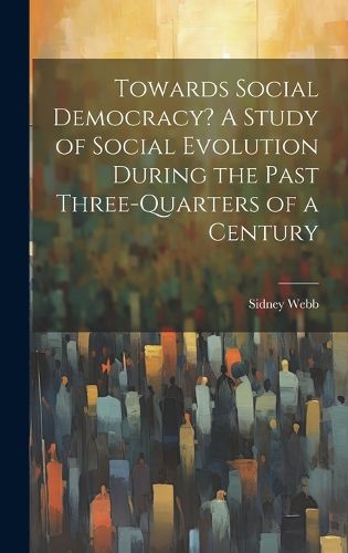 Cover image for Towards Social Democracy? A Study of Social Evolution During the Past Three-quarters of a Century