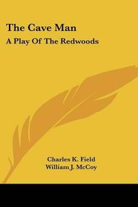 Cover image for The Cave Man: A Play of the Redwoods