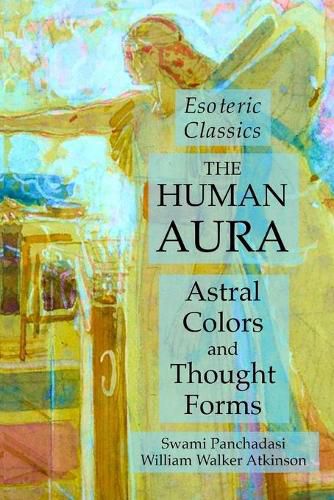 Cover image for The Human Aura: Astral Colors and Thought Forms: Esoteric Classics