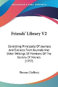 Cover image for Friends' Library V2: Consisting Principally Of Journals And Extracts From Journals And Other Writings Of Members Of The Society Of Friends (1832)