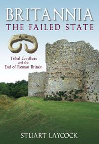 Cover image for Britannia: The Failed State: Tribal Conflict and the End of Roman Britain