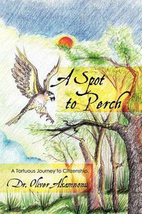 Cover image for A Spot to Perch: A Tortuous Journey to Citizenship