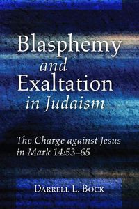 Cover image for Blasphemy and Exaltation in Judaism: The Charge Against Jesus in Mark 14:53-65