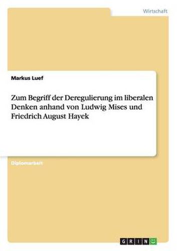 Zum Begriff der Deregulierung im liberalen Denken anhand von Ludwig Mises und Friedrich August Hayek