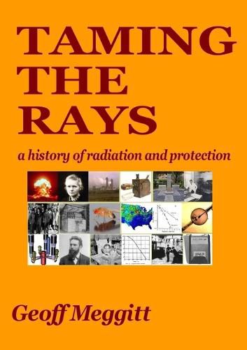 Cover image for Taming the Rays: a history of radiation and protection