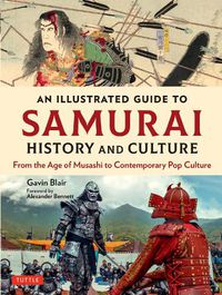 Cover image for An Illustrated Guide to Samurai History and Culture: From the Age of Musashi to Contemporary Pop Culture