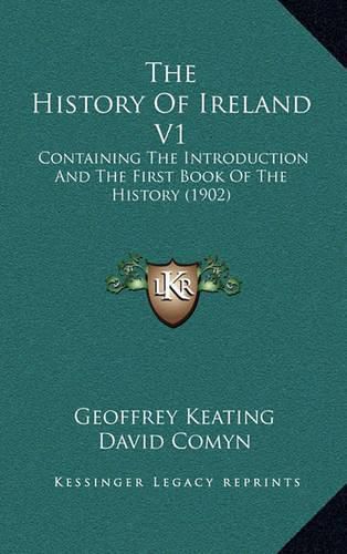 Cover image for The History of Ireland V1: Containing the Introduction and the First Book of the History (1902)