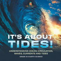 Cover image for It's About Tides! Understanding Ocean Circulation, Waves, Currents and Tides Grade 6-8 Earth Science