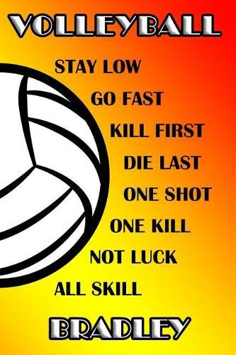 Volleyball Stay Low Go Fast Kill First Die Last One Shot One Kill Not Luck All Skill Bradley: College Ruled Composition Book