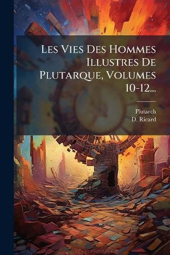 Cover image for Les Vies Des Hommes Illustres De Plutarque, Volumes 10-12...