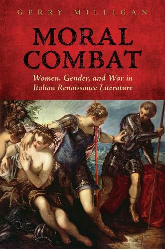 Cover image for Moral Combat: Women, Gender, and War in Italian Renaissance Literature