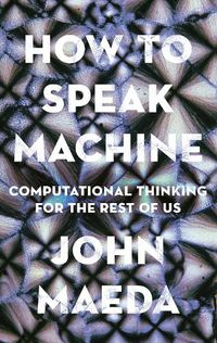 Cover image for How to Speak Machine: Computational Thinking for the Rest of Us