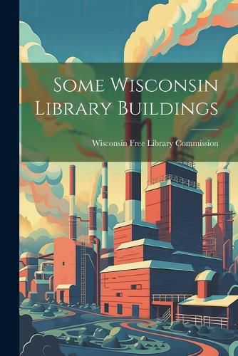 Cover image for Some Wisconsin Library Buildings